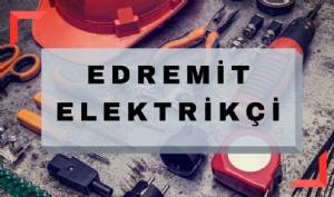 Edremit Elektrikçi | Elektrik Tesisat Yenileme 7/24 Acil Elektrikçi